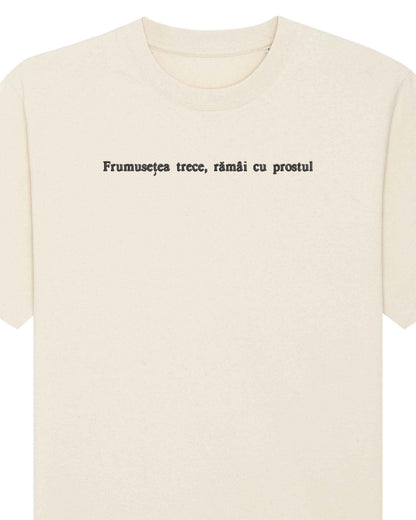 Frumusețea trece, rămâi cu prostul | Tricou