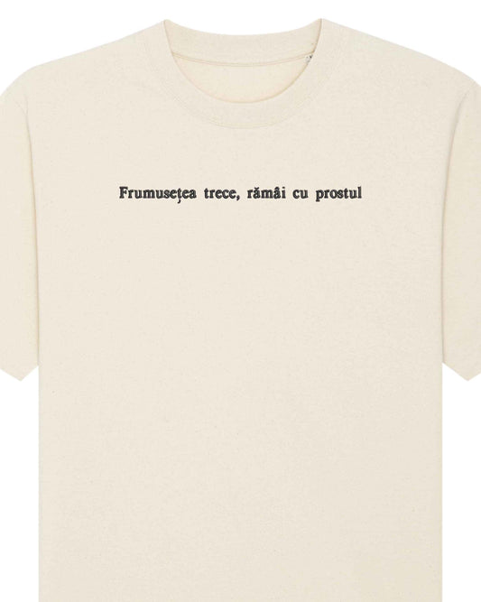 Frumusețea trece, rămâi cu prostul | Tricou