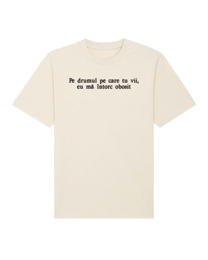 Pe drumul pe care tu vii, eu mă întorc obosit | Tricou