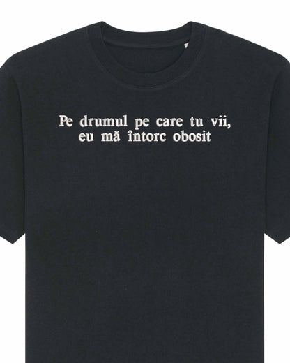 Pe drumul pe care tu vii, eu mă întorc obosit | Tricou